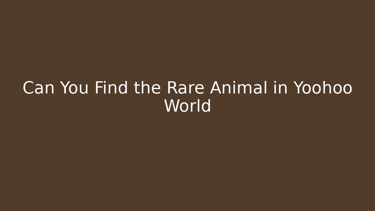Can You Find the Rare Animal in Yoohoo World
