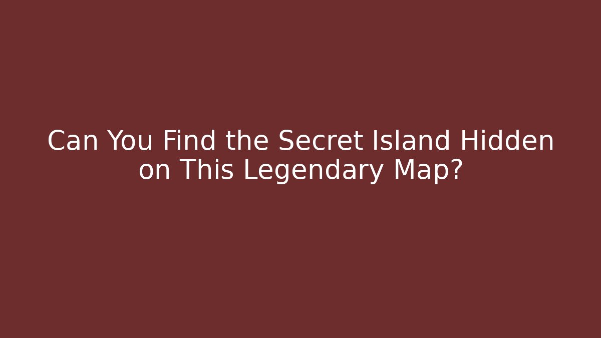 Can You Find the Secret Island Hidden on This Legendary Map?