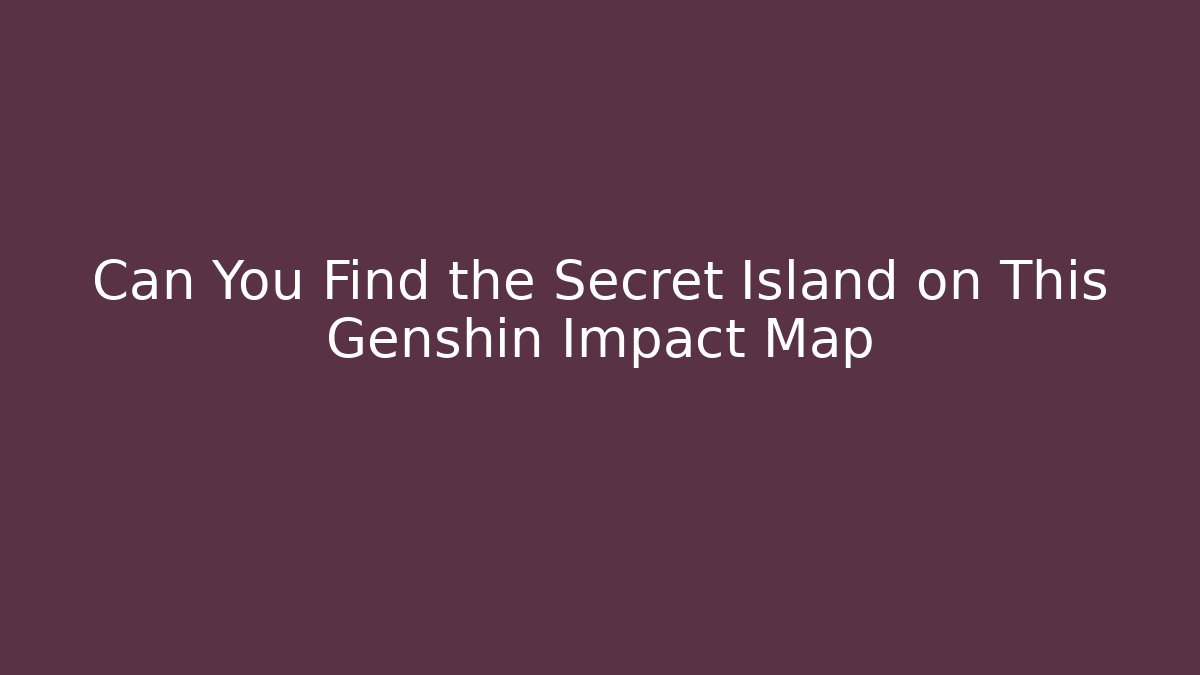 Can You Find the Secret Island on This Genshin Impact Map