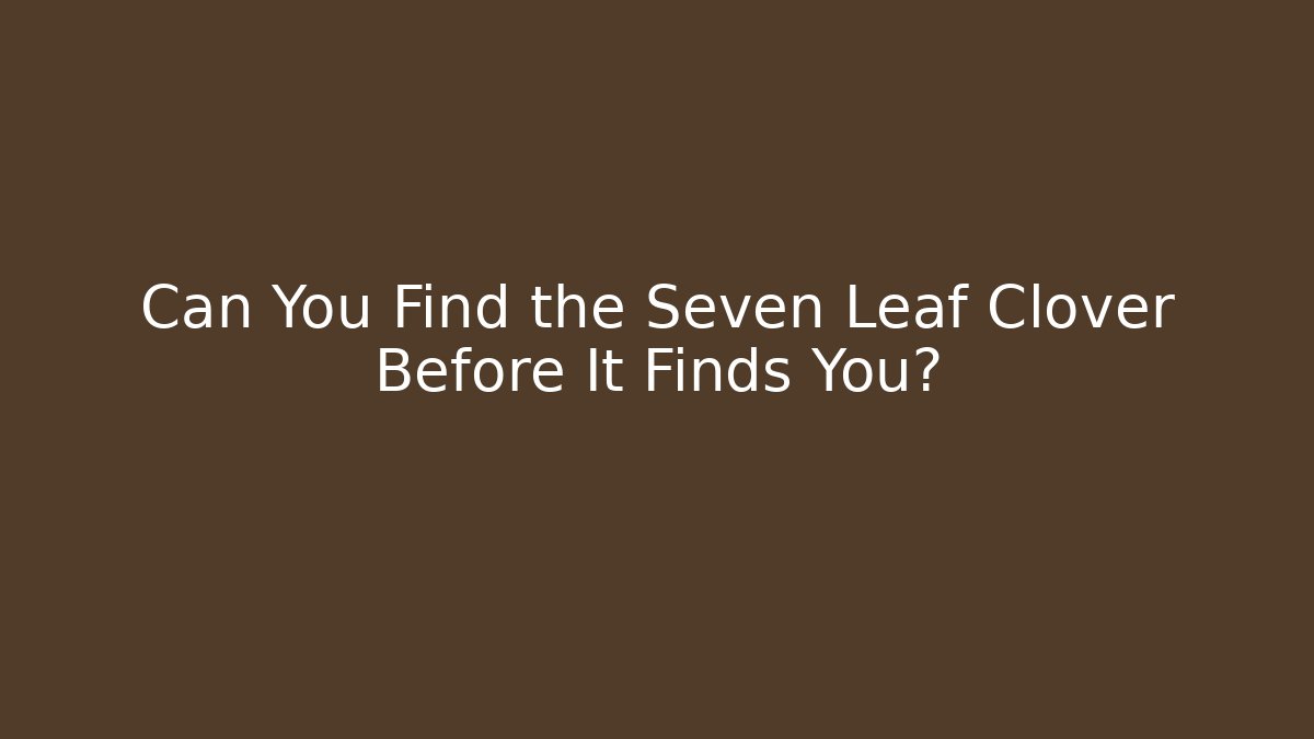 Can You Find the Seven Leaf Clover Before It Finds You?