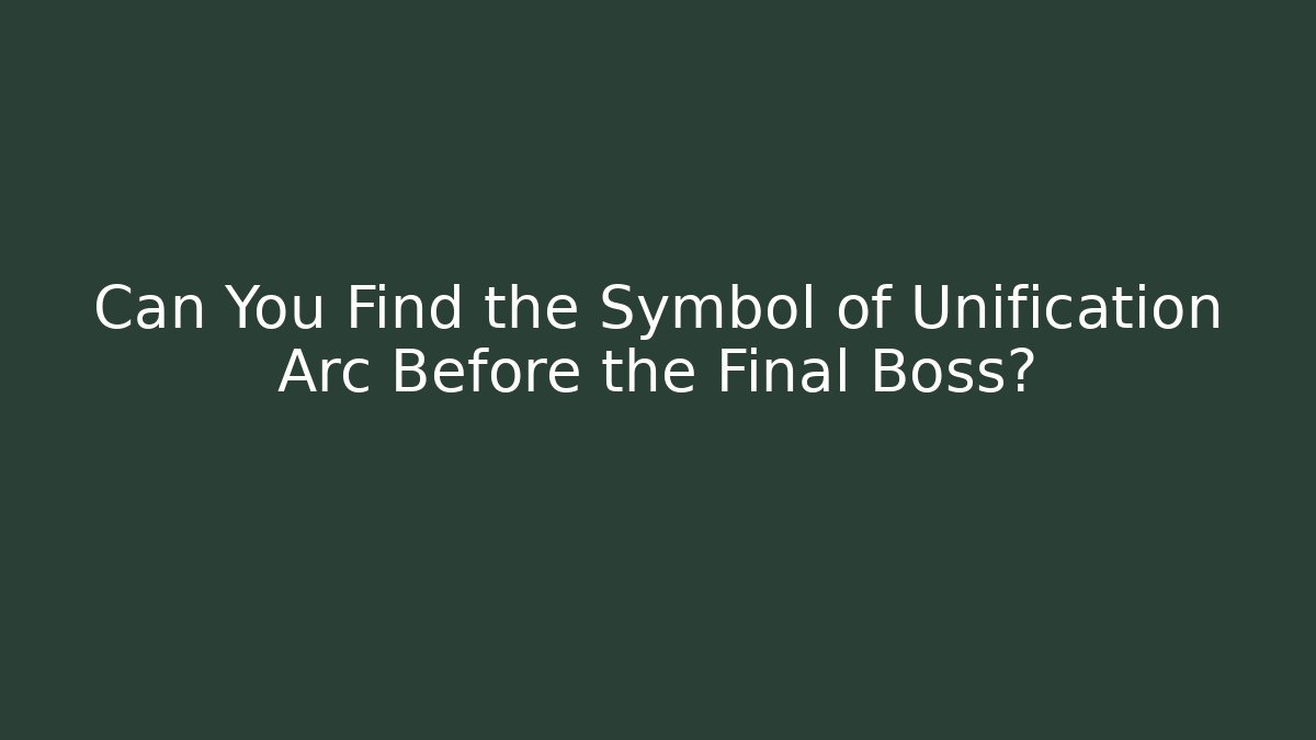 Can You Find the Symbol of Unification Arc Before the Final Boss?