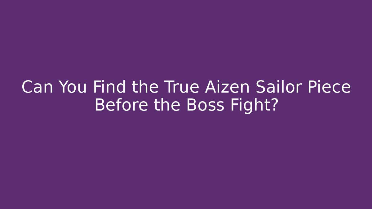 Can You Find the True Aizen Sailor Piece Before the Boss Fight?