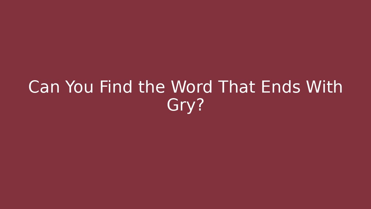 Can You Find the Word That Ends With Gry?