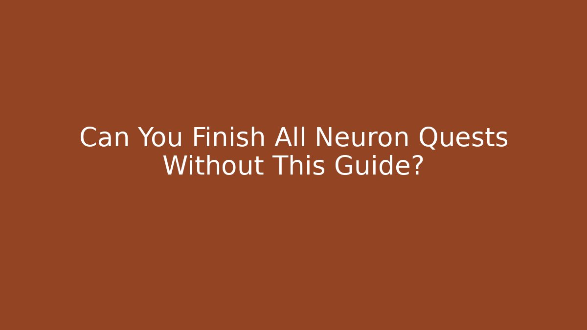 Can You Finish All Neuron Quests Without This Guide? - Create More Assets