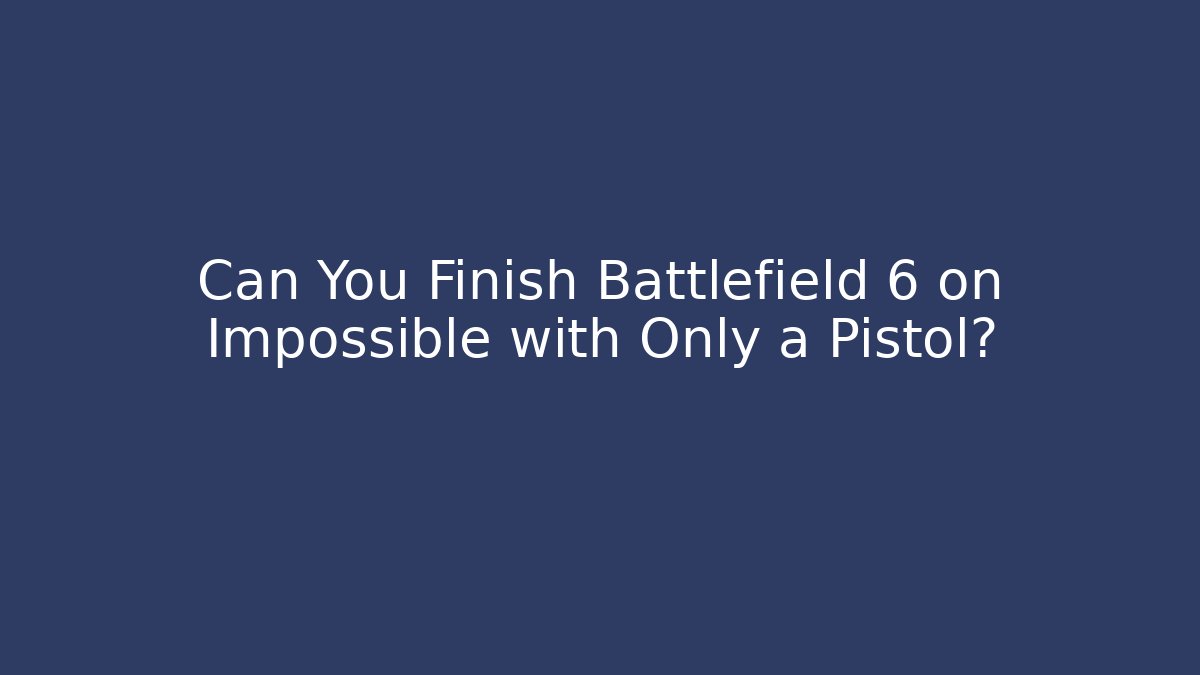 Can You Finish Battlefield 6 on Impossible with Only a Pistol?
