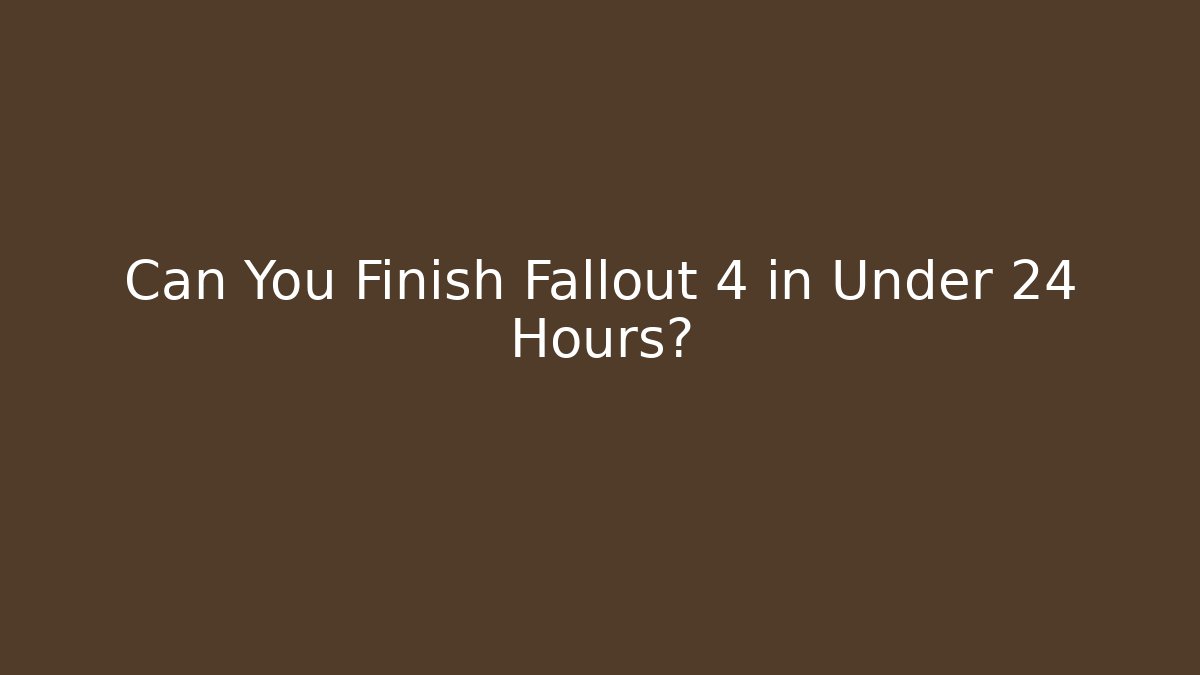 Can You Finish Fallout 4 in Under 24 Hours?