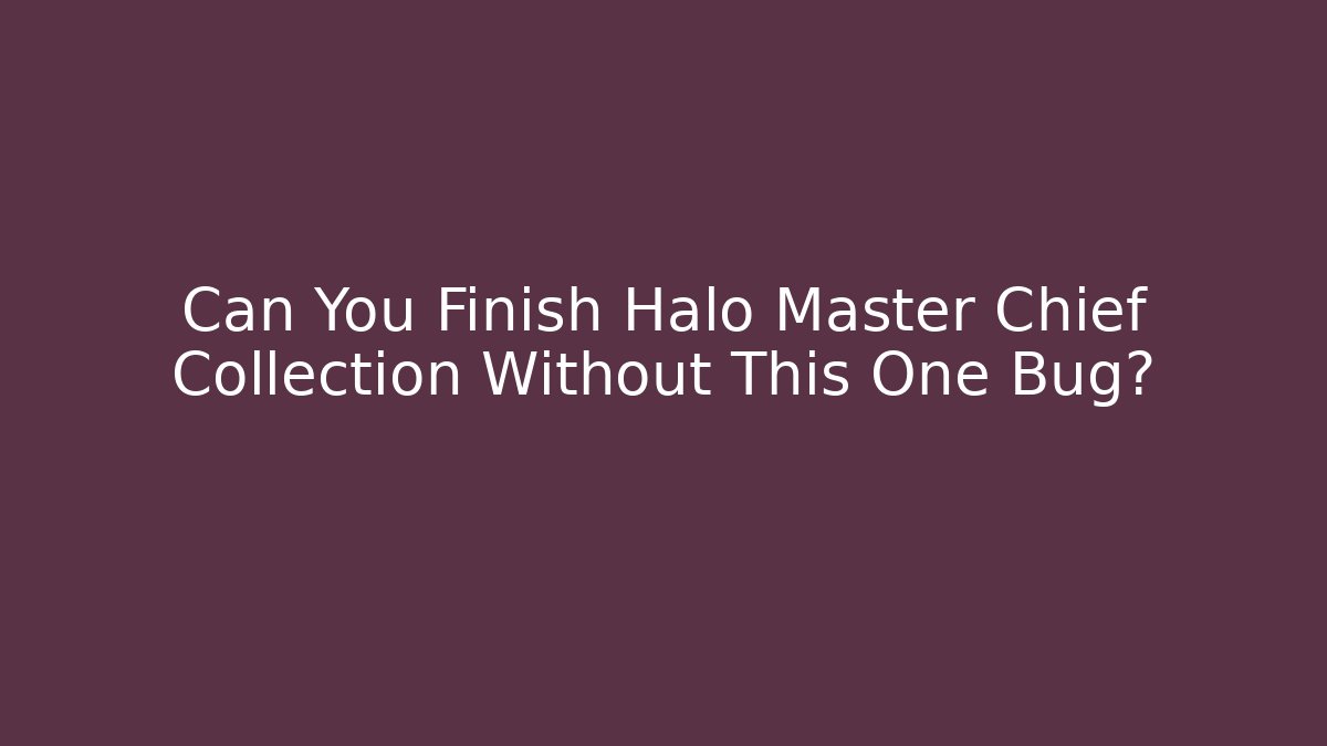 Can You Finish Halo Master Chief Collection Without This One Bug?