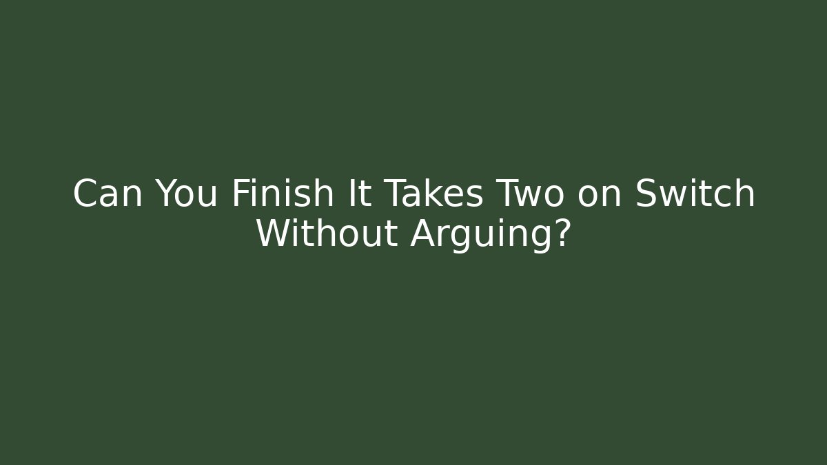 Can You Finish It Takes Two on Switch Without Arguing? - Create More Assets