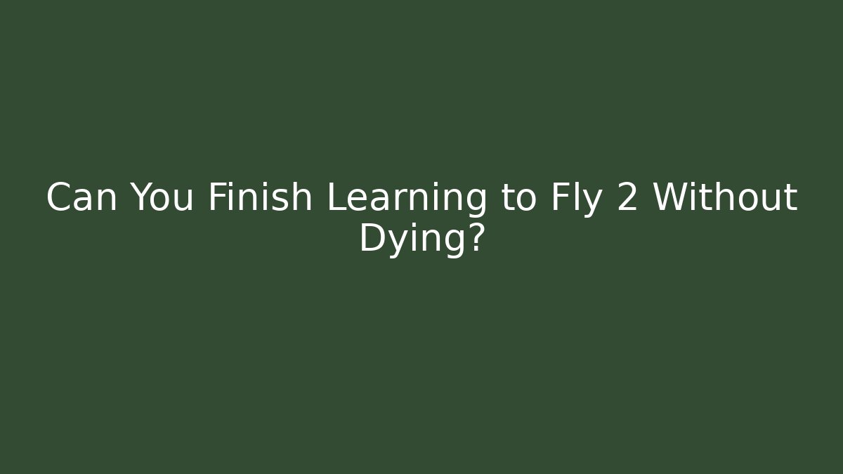 Can You Finish Learning to Fly 2 Without Dying?