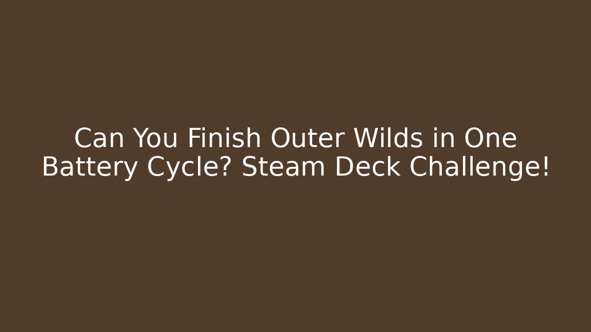 Can You Finish Outer Wilds in One Battery Cycle? Steam Deck Challenge!
