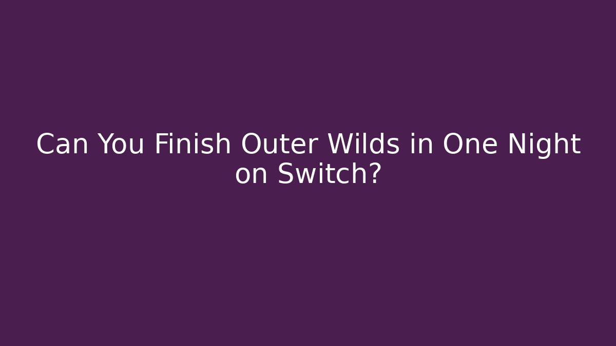 Can You Finish Outer Wilds in One Night on Switch?
