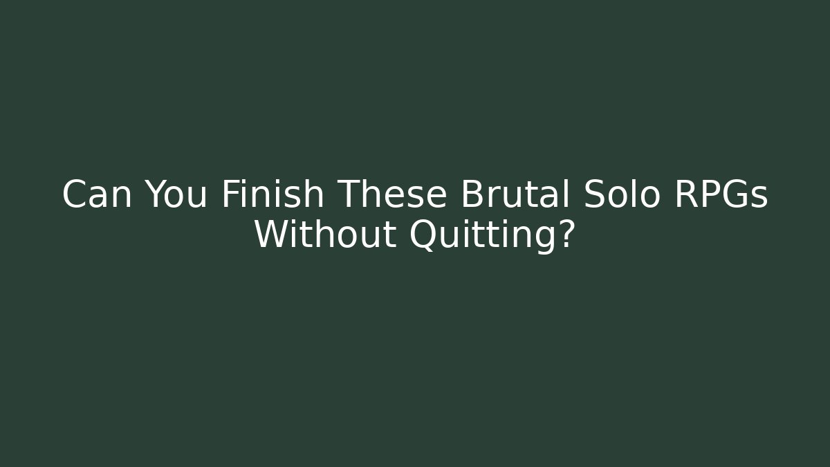 Can You Finish These Brutal Solo RPGs Without Quitting?