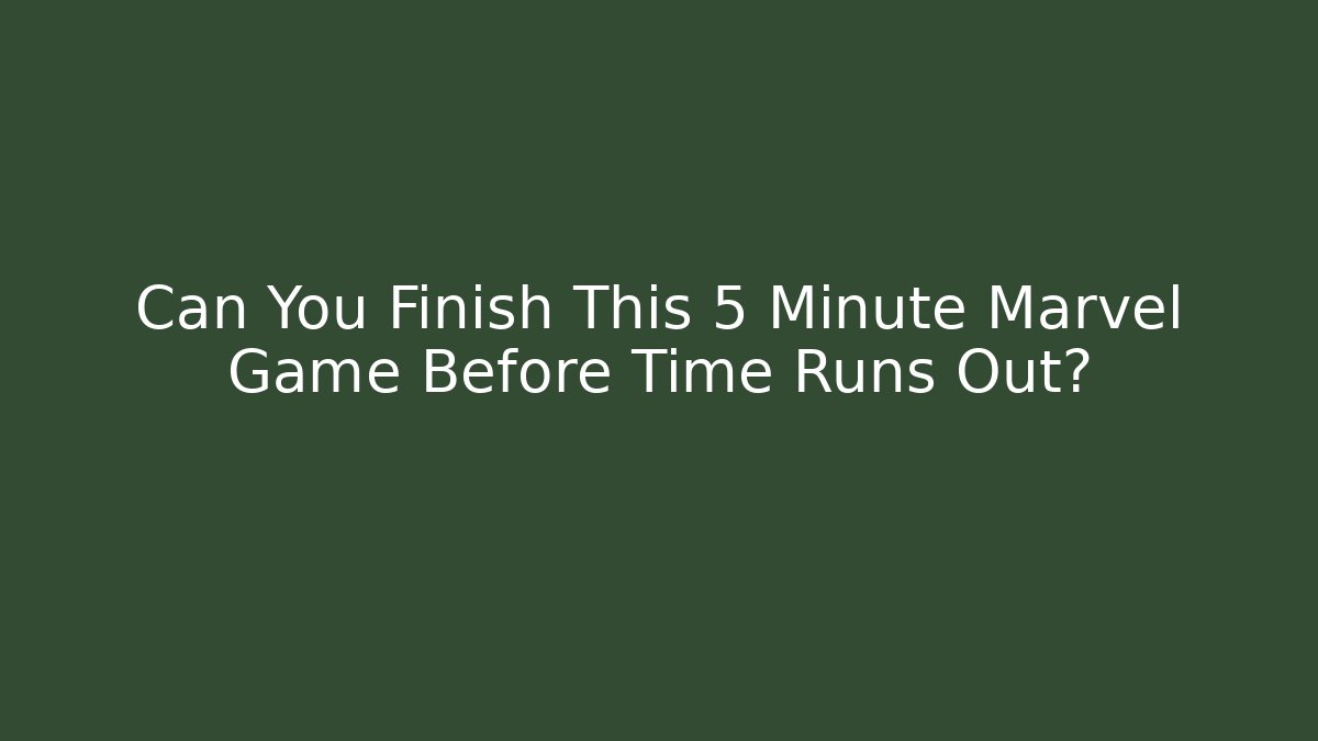 Can You Finish This 5 Minute Marvel Game Before Time Runs Out?