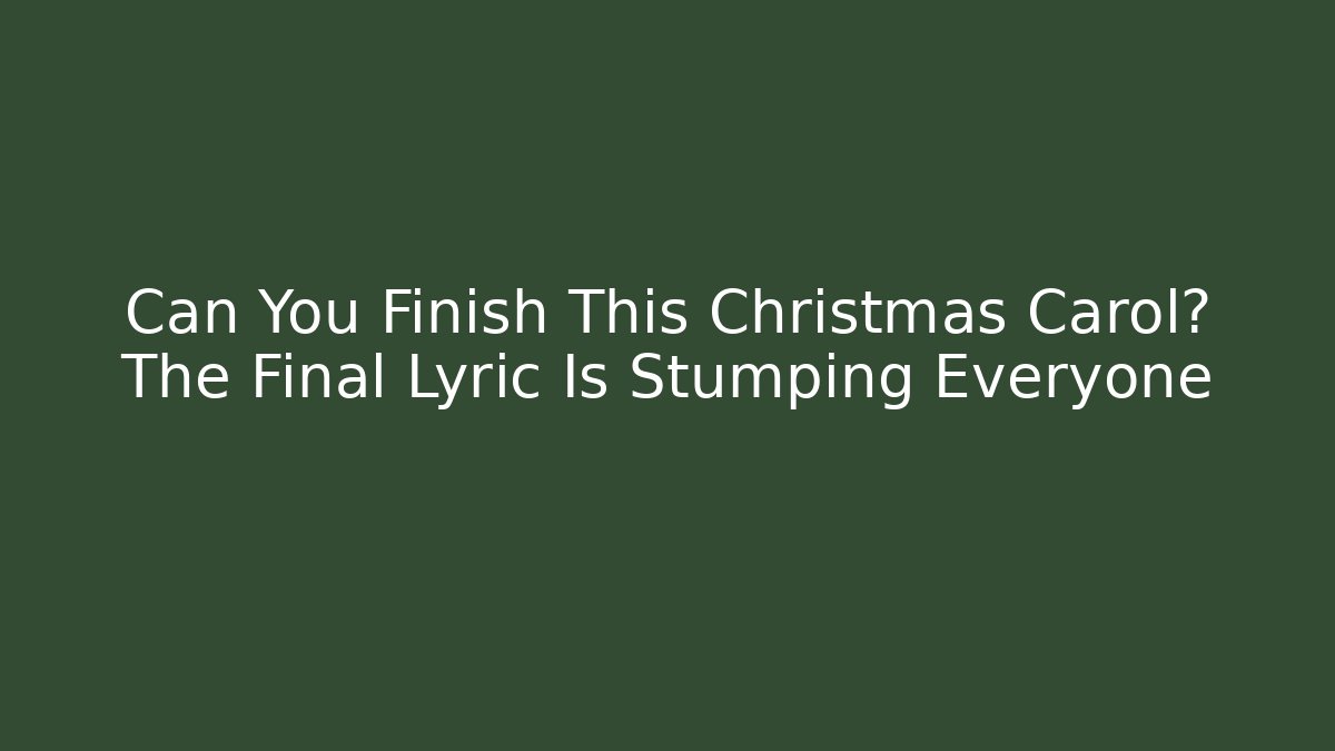Can You Finish This Christmas Carol? The Final Lyric Is Stumping Everyone