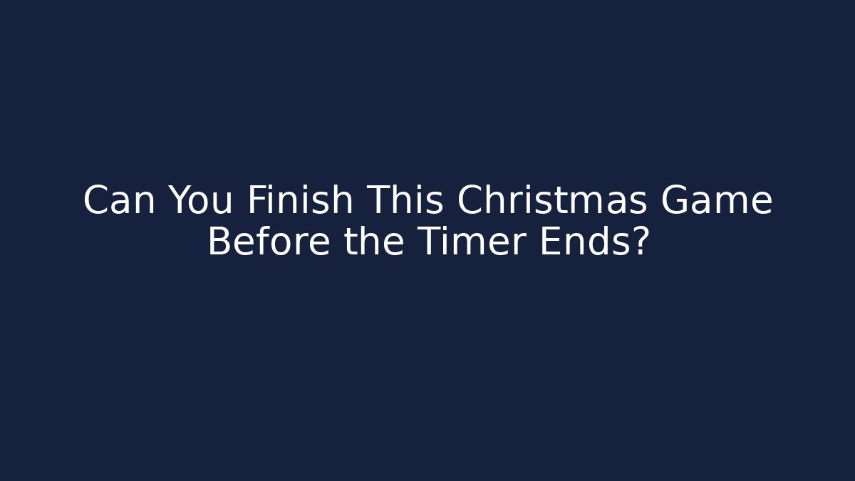 Can You Finish This Christmas Game Before the Timer Ends?