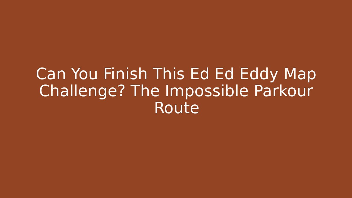 Can You Finish This Ed Ed Eddy Map Challenge? The Impossible Parkour Route