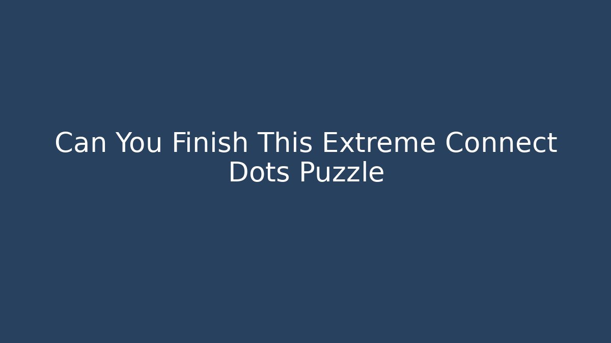 Can You Finish This Extreme Connect Dots Puzzle