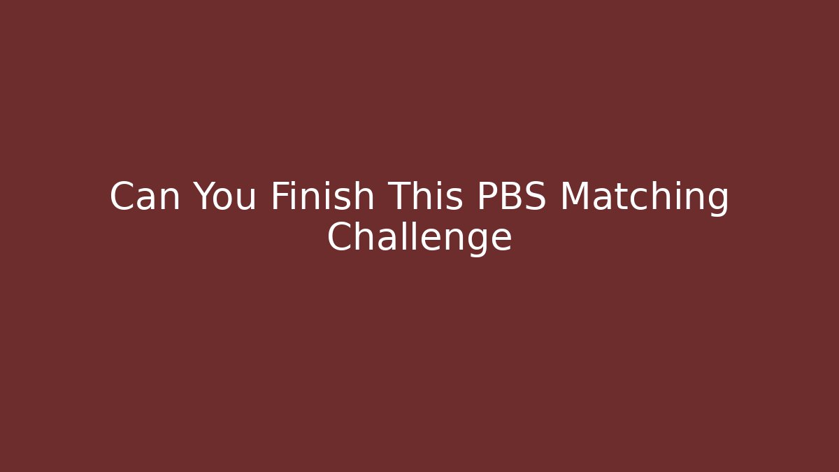 Can You Finish This PBS Matching Challenge