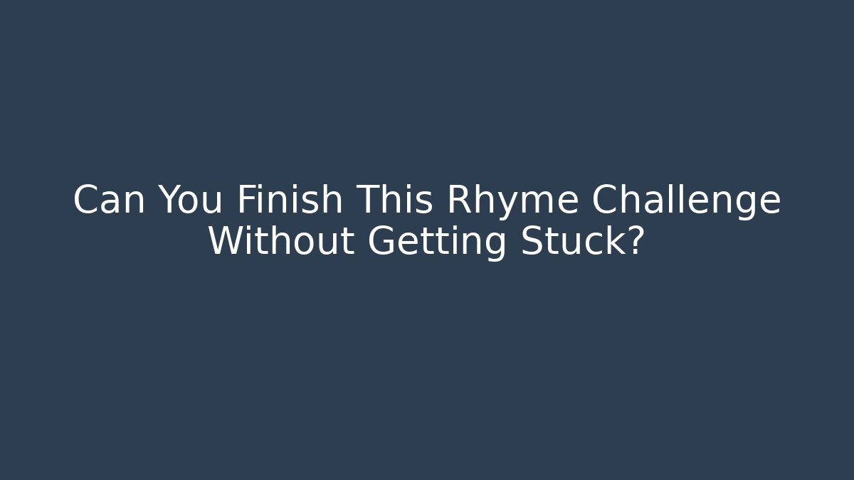 Can You Finish This Rhyme Challenge Without Getting Stuck?