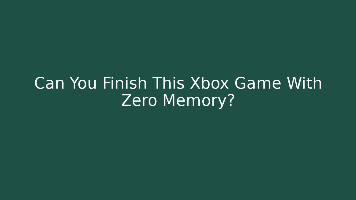 Can You Finish This Xbox Game With Zero Memory? - Create More Assets