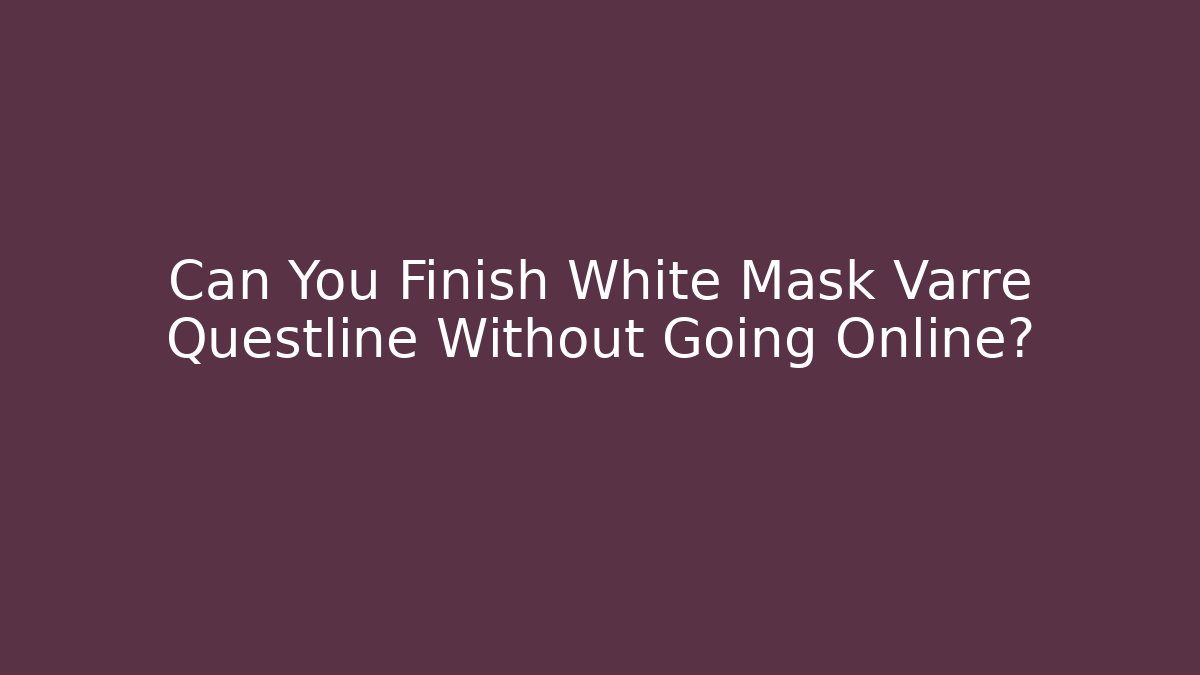 Can You Finish White Mask Varre Questline Without Going Online?