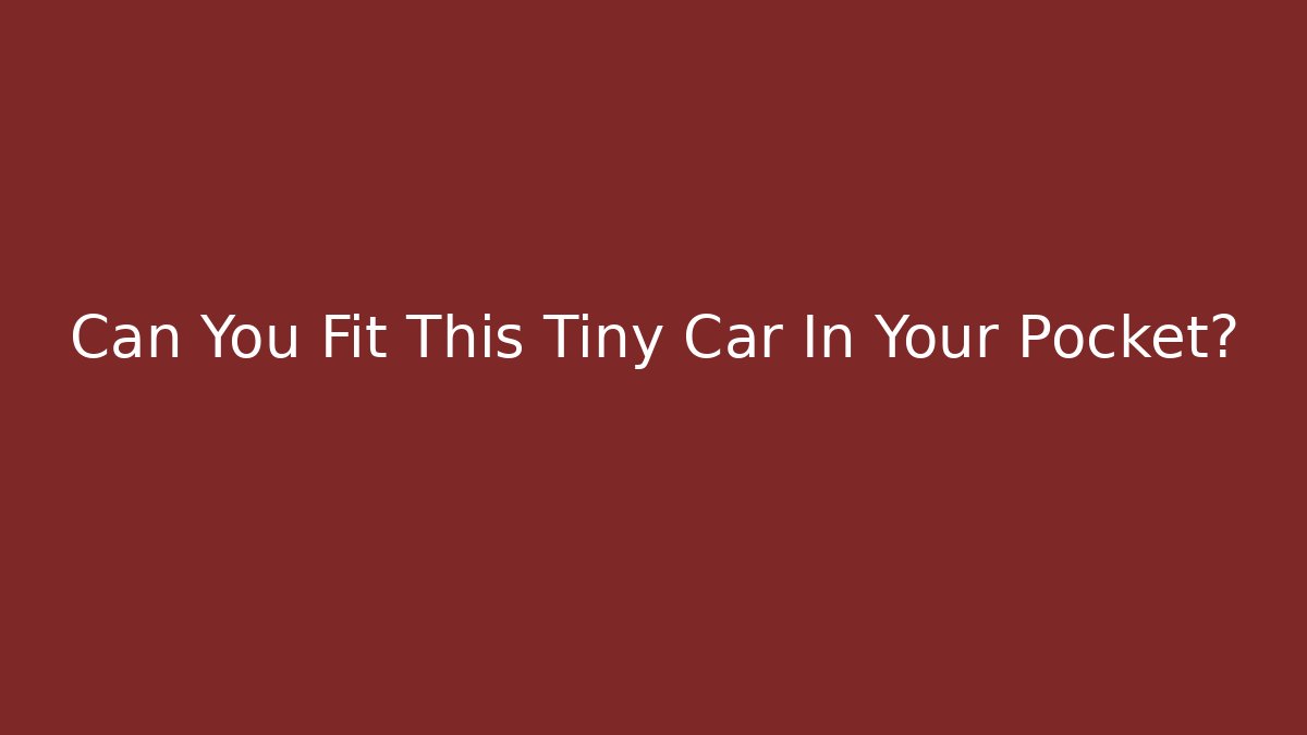 Can You Fit This Tiny Car In Your Pocket? - Create More Assets