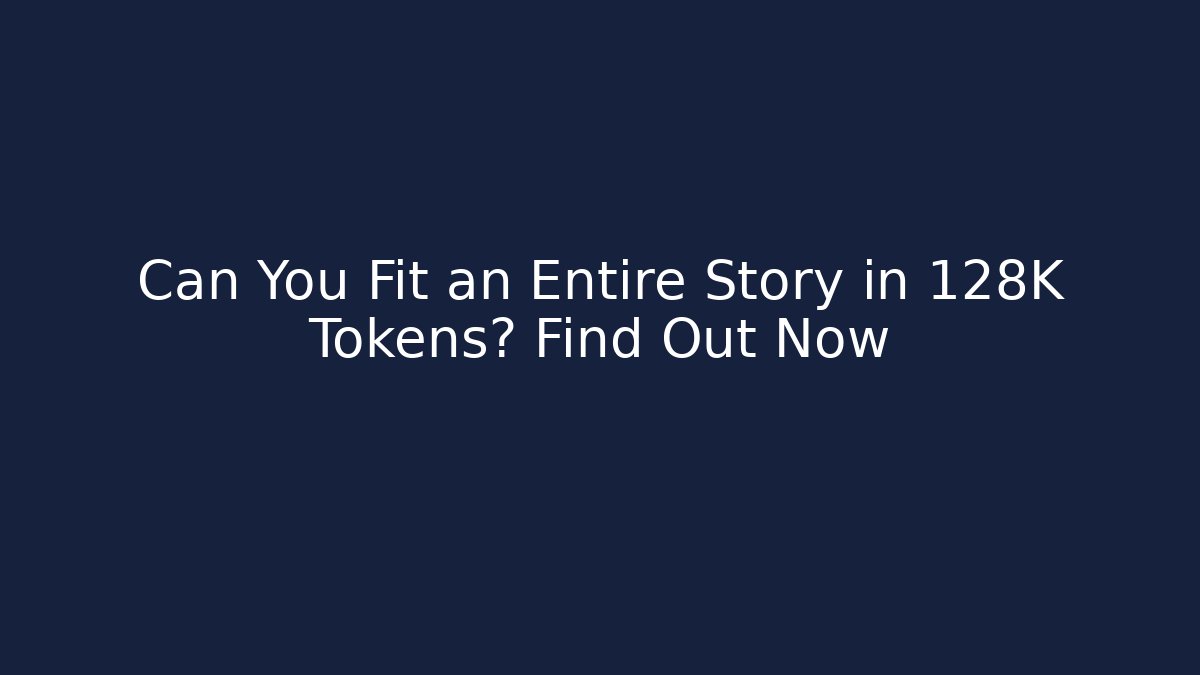 Can You Fit an Entire Story in 128K Tokens? Find Out Now