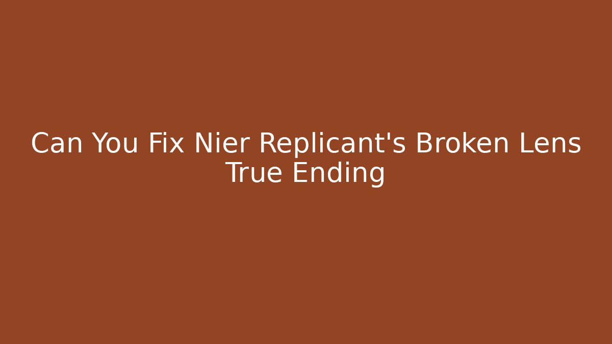 Can You Fix Nier Replicant's Broken Lens True Ending
