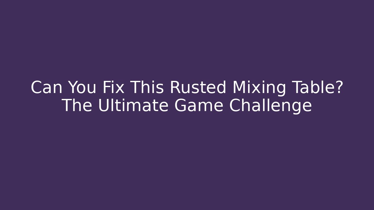 Can You Fix This Rusted Mixing Table? The Ultimate Game Challenge - Create More Assets