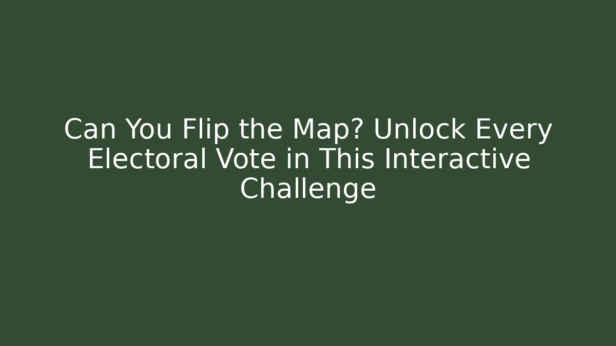 Can You Flip the Map? Unlock Every Electoral Vote in This Interactive Challenge