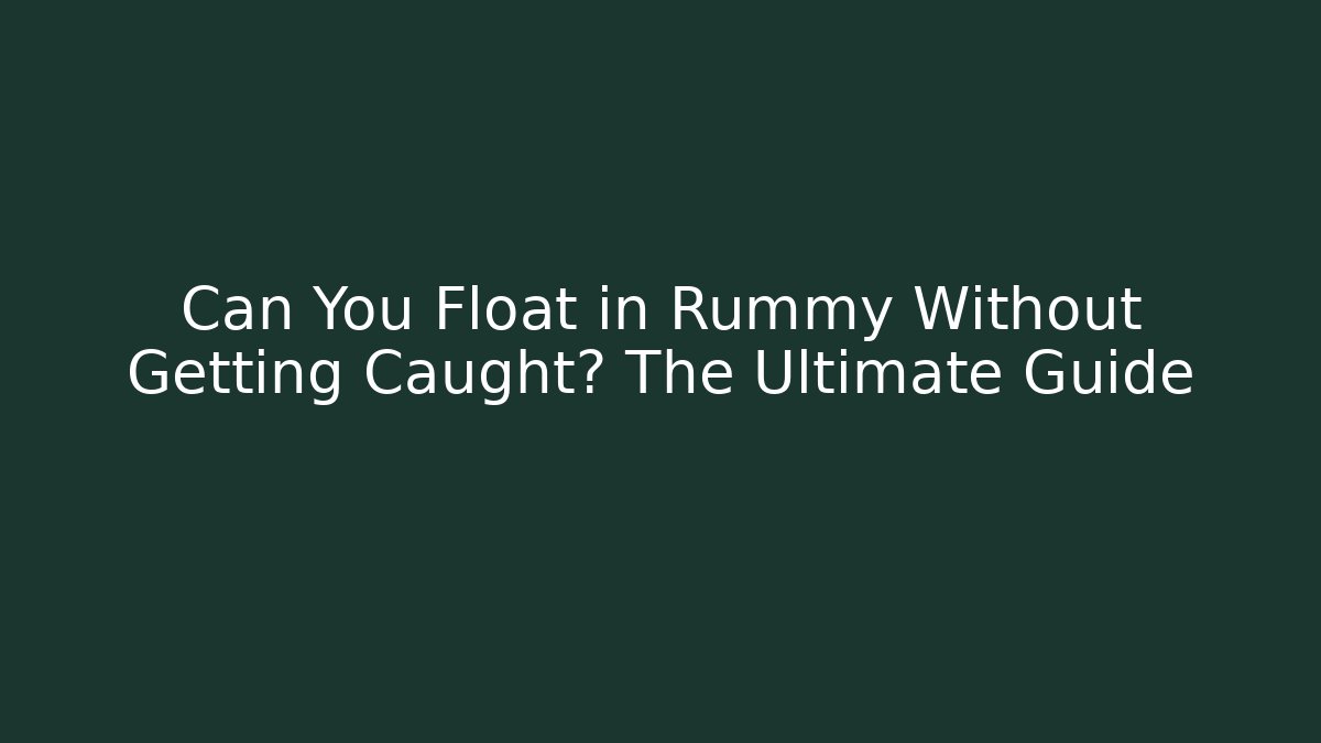Can You Float in Rummy Without Getting Caught? The Ultimate Guide