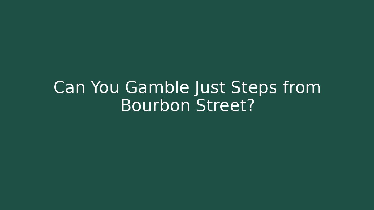 Can You Gamble Just Steps from Bourbon Street? - Create More Assets