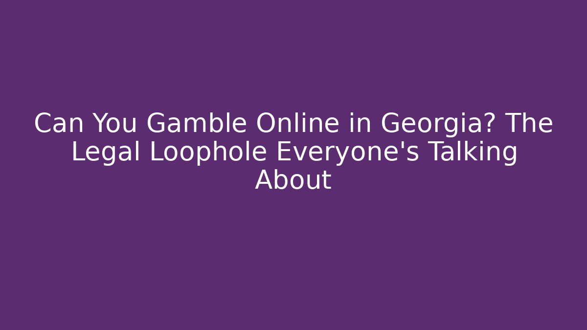Can You Gamble Online in Georgia? The Legal Loophole Everyone's Talking About