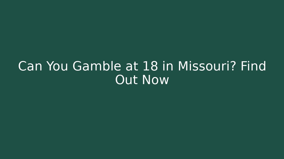 Can You Gamble at 18 in Missouri? Find Out Now