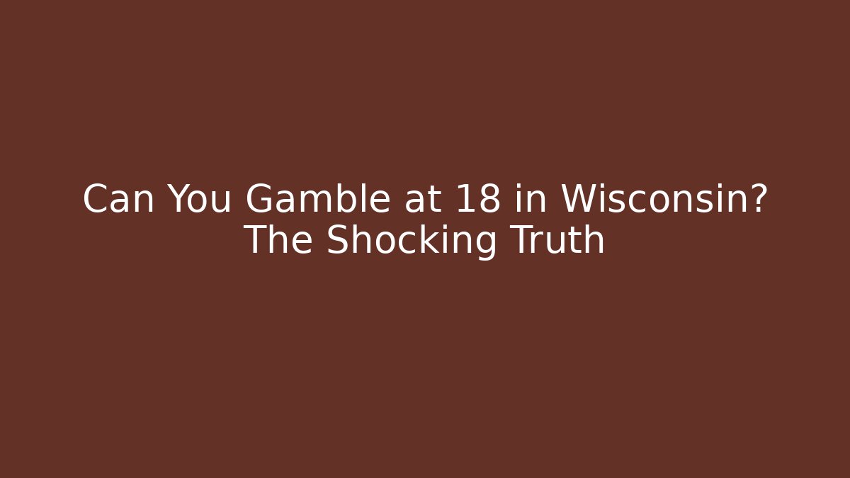 Can You Gamble at 18 in Wisconsin? The Shocking Truth