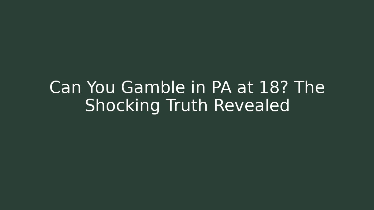 Can You Gamble in PA at 18? The Shocking Truth Revealed