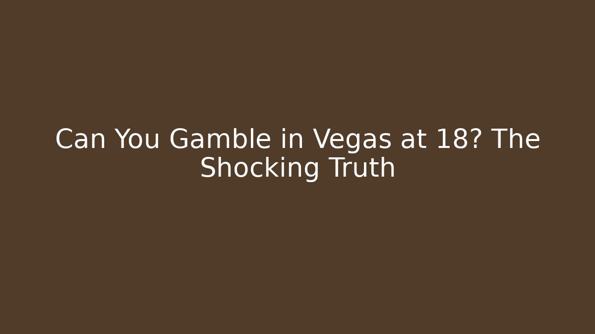 Can You Gamble in Vegas at 18? The Shocking Truth