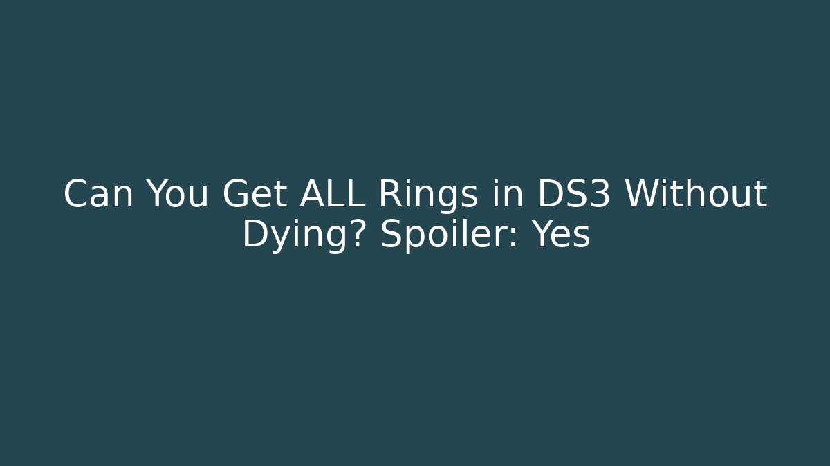 Can You Get ALL Rings in DS3 Without Dying? Spoiler: Yes