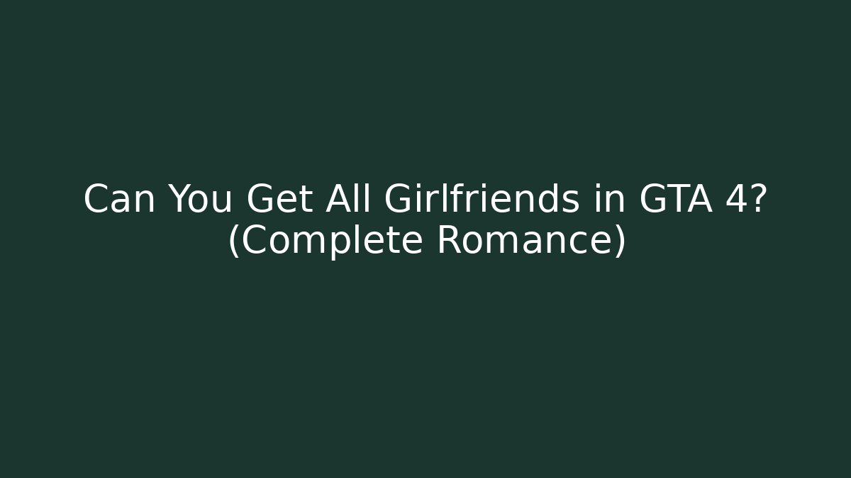Can You Get All Girlfriends in GTA 4? (Complete Romance)