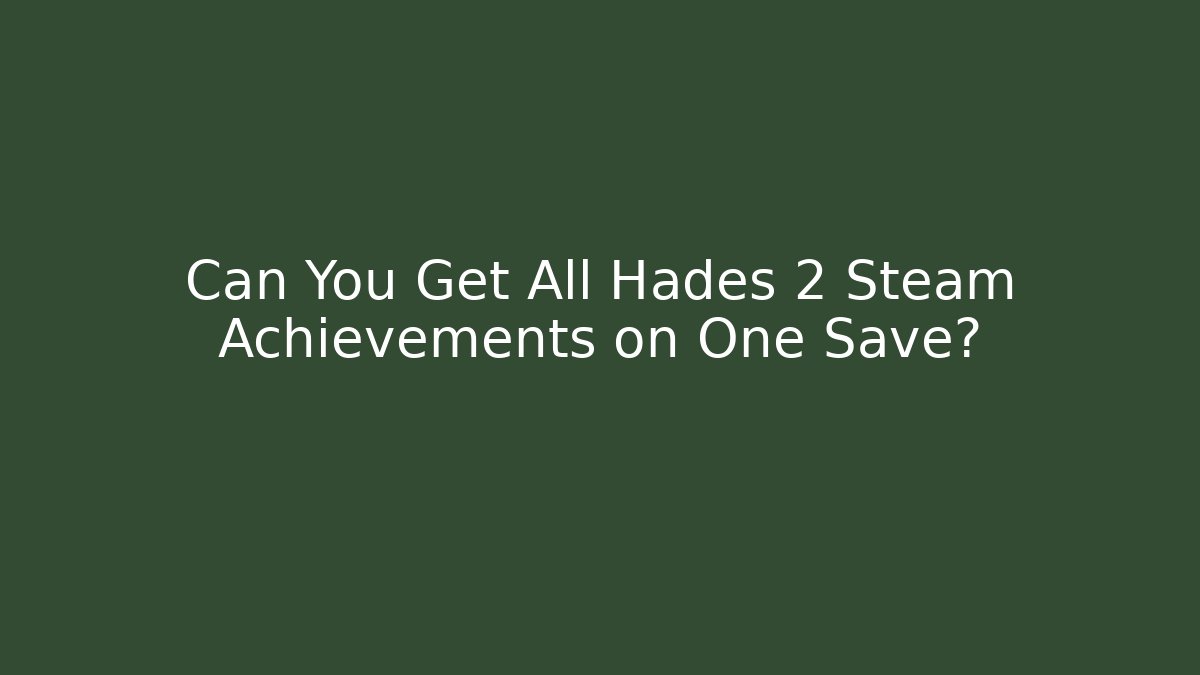 Can You Get All Hades 2 Steam Achievements on One Save?
