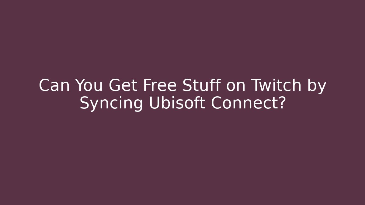Can You Get Free Stuff on Twitch by Syncing Ubisoft Connect? - Create More Assets