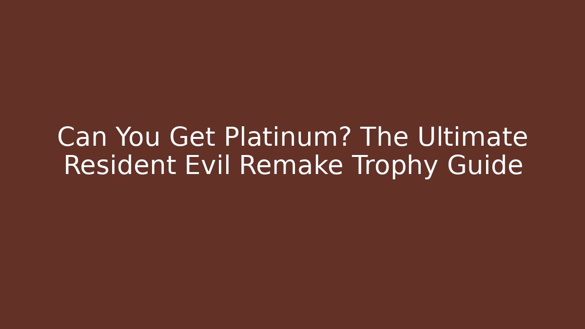 Can You Get Platinum? The Ultimate Resident Evil Remake Trophy Guide