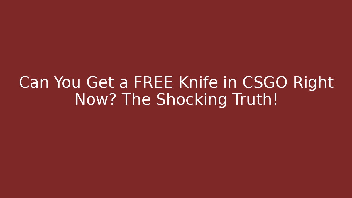 Can You Get a FREE Knife in CSGO Right Now? The Shocking Truth!