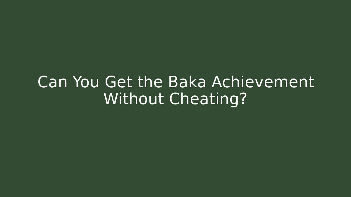 Can You Get the Baka Achievement Without Cheating? - Create More Assets