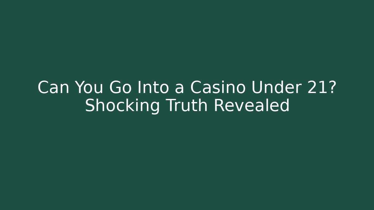 Can You Go Into a Casino Under 21? Shocking Truth Revealed