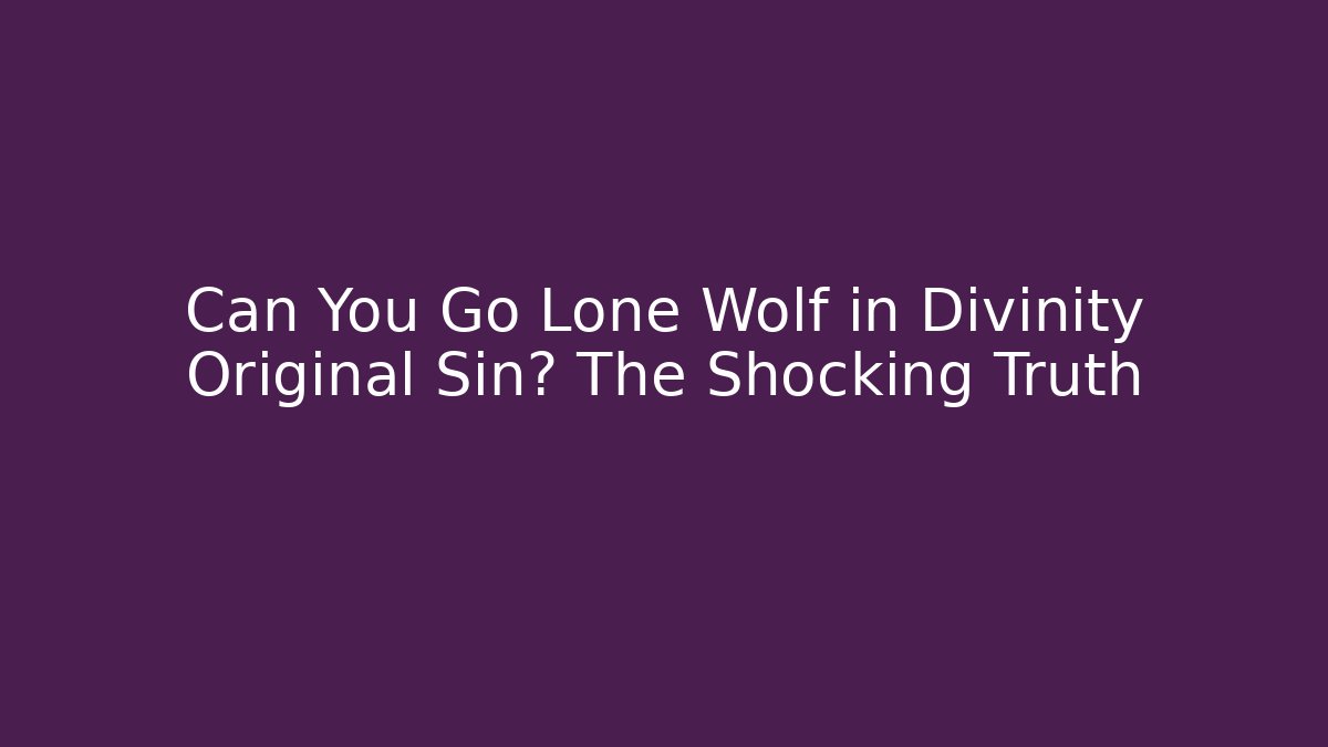 Can You Go Lone Wolf in Divinity Original Sin? The Shocking Truth - Create More Assets