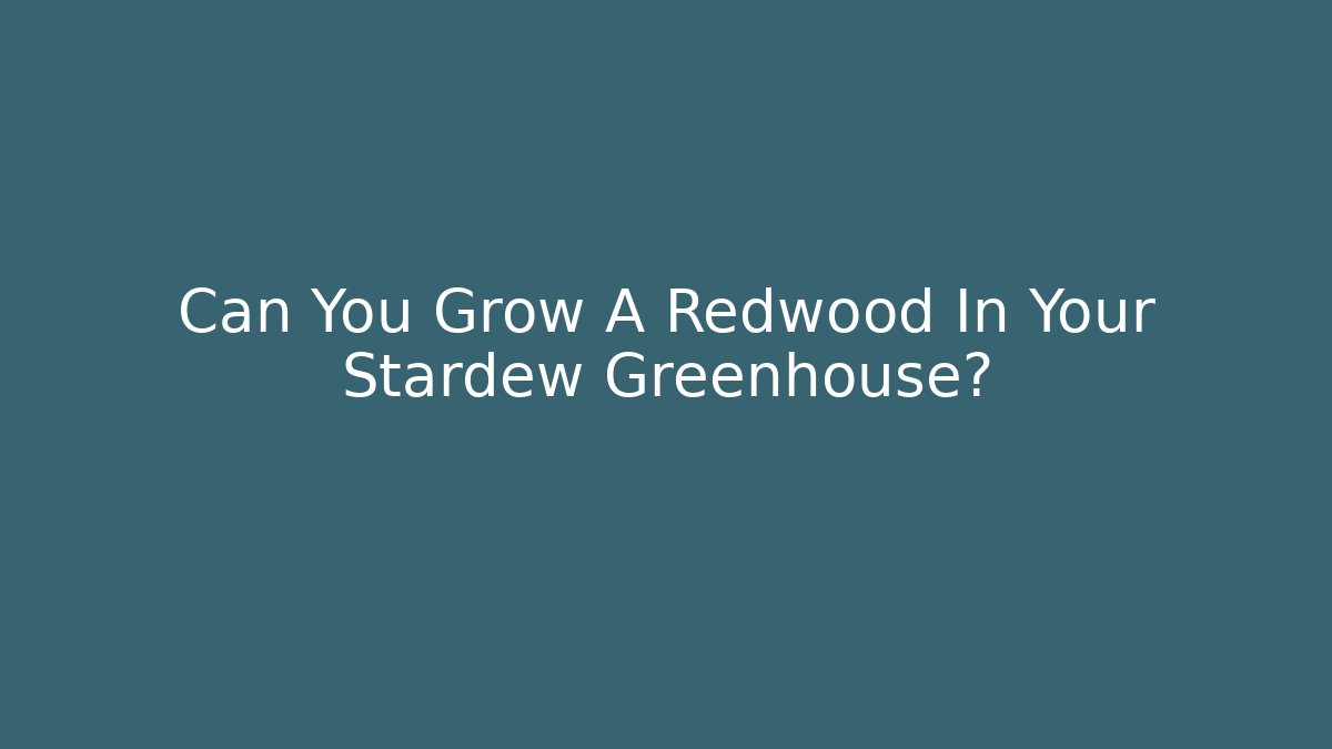 Can You Grow A Redwood In Your Stardew Greenhouse?