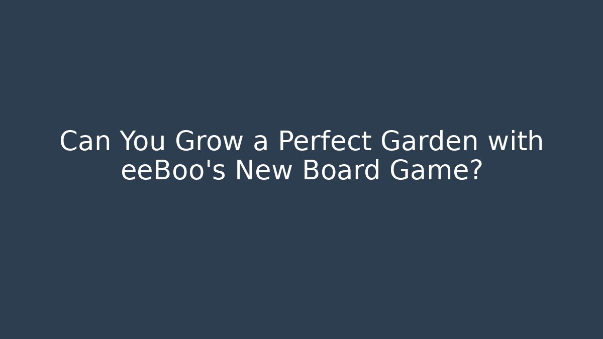 Can You Grow a Perfect Garden with eeBoo's New Board Game?