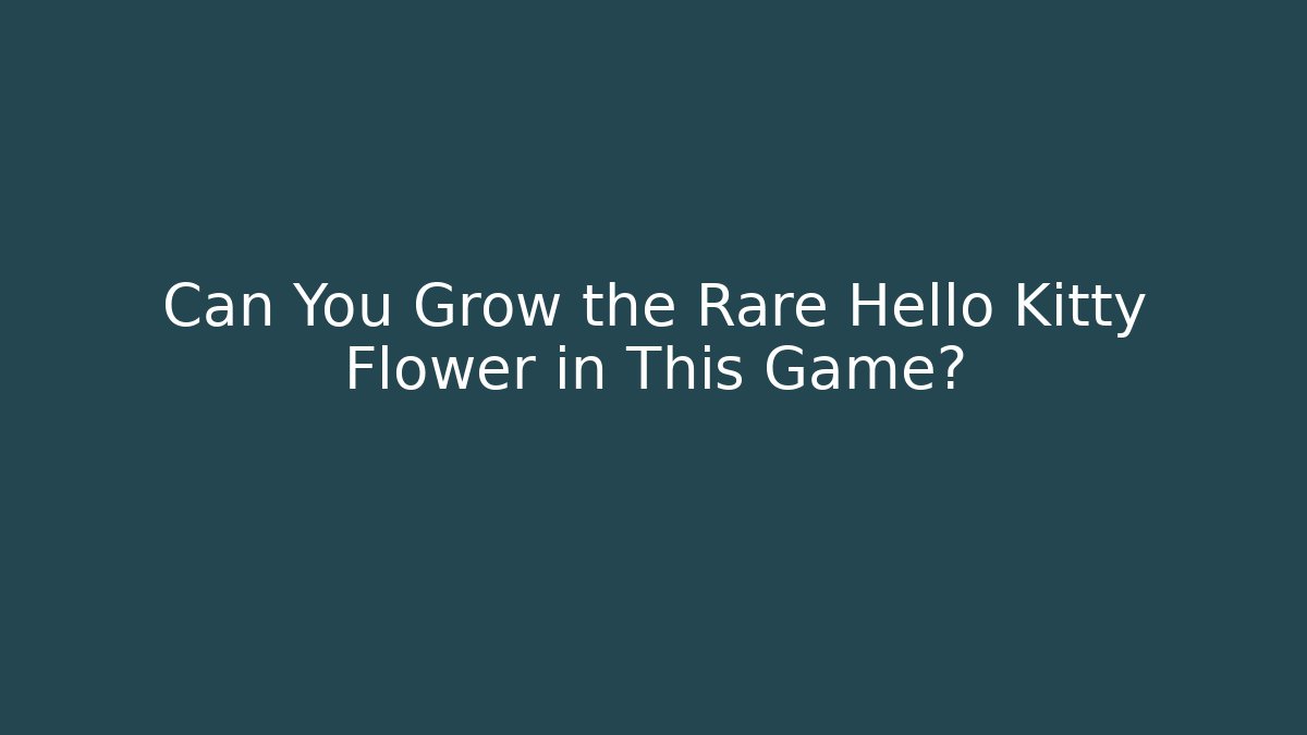 Can You Grow the Rare Hello Kitty Flower in This Game?