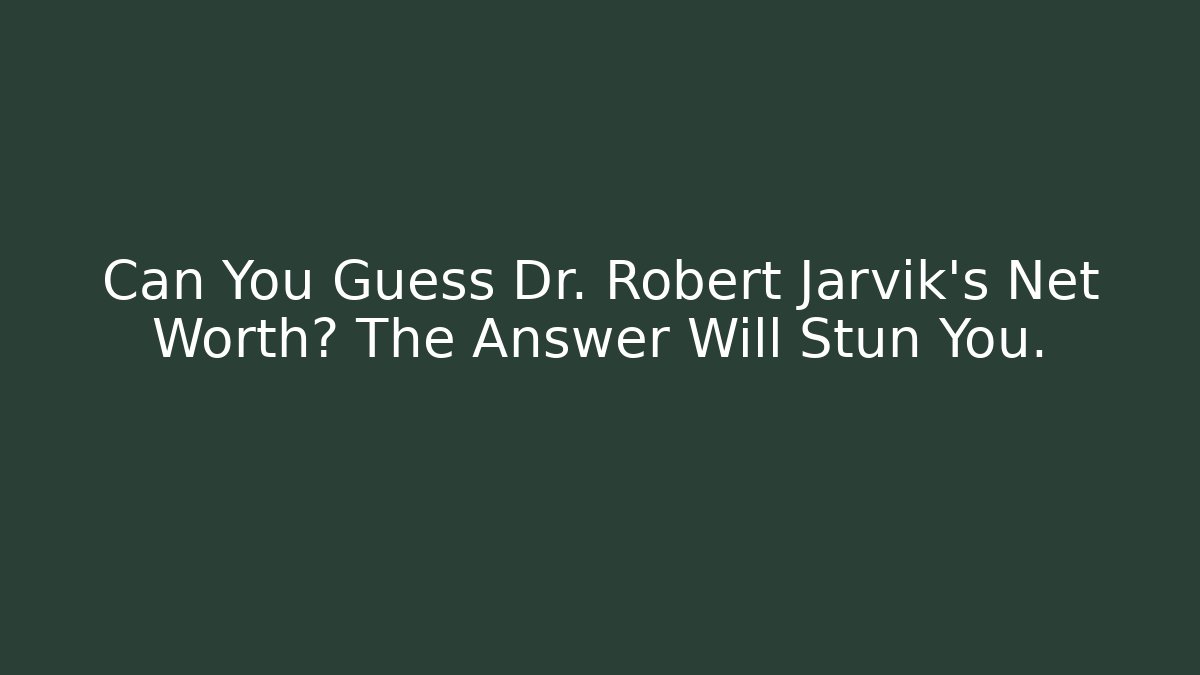 Can You Guess Dr. Robert Jarvik's Net Worth? The Answer Will Stun You.